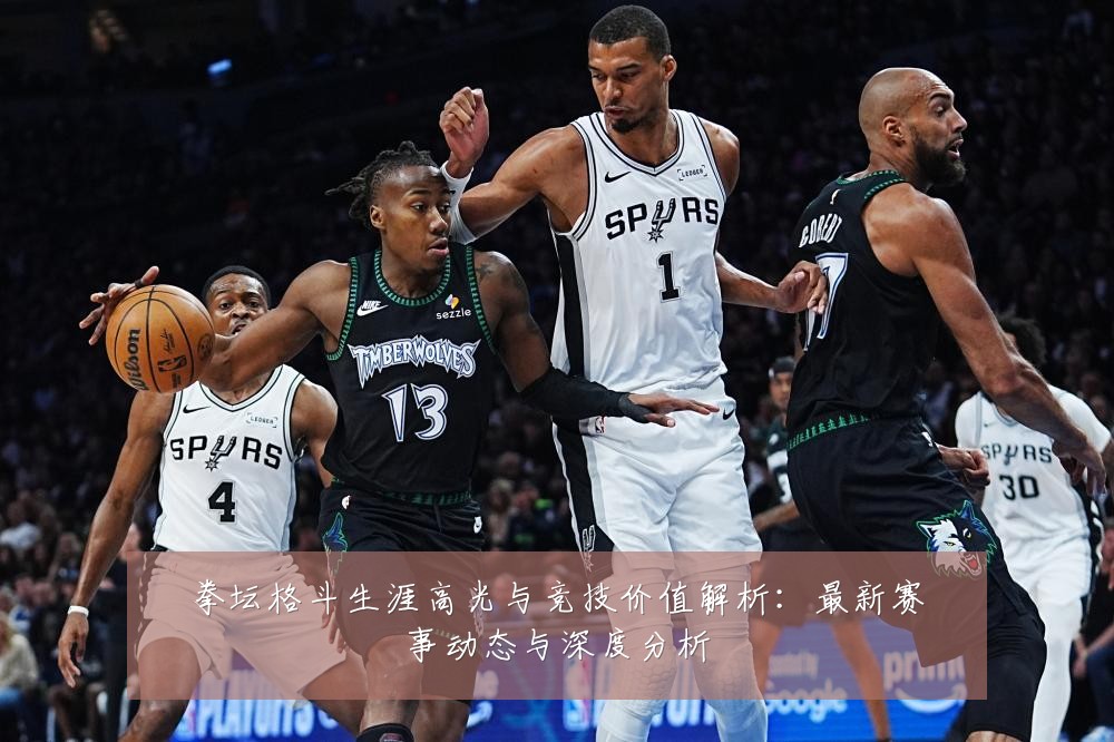 拳坛格斗生涯高光与竞技价值解析:最新赛事动态与深度分析