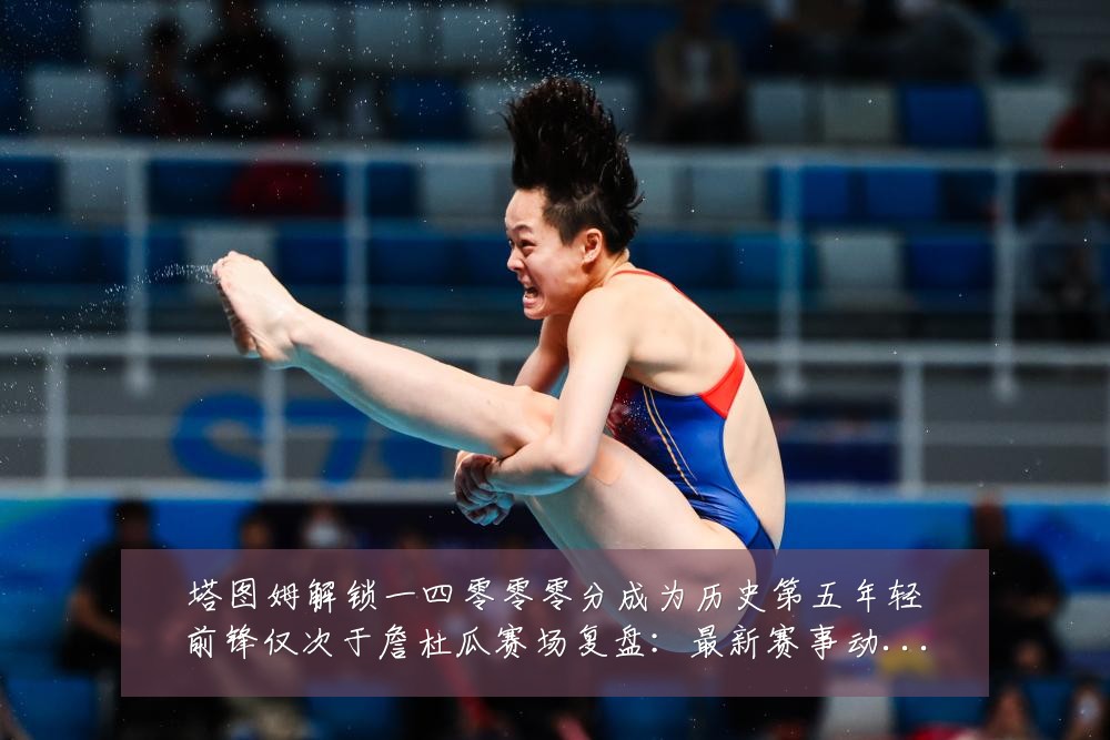 塔图姆解锁一四零零零分成为历史第五年轻前锋仅次于詹杜瓜赛场复盘：最新赛事动态与深度分析